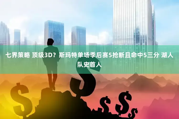 七界策略 顶级3D？斯玛特单场季后赛5抢断且命中5三分 湖人队史首人